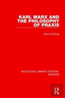 Karl Marx And The Philosophy Of Praxis (Rle Marxism)