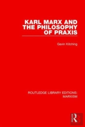 Karl Marx And The Philosophy Of Praxis (Rle Marxism)