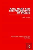 Karl Marx And The Philosophy Of Praxis (Rle Marxism)
