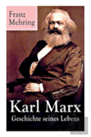 Karl Marx - Geschichte Seines Lebens (Vollstandige Biografie)