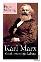 Karl Marx - Geschichte Seines Lebens (Vollstandige Biografie)