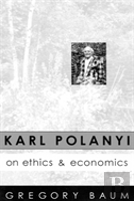 Karl Polanyi On Ethics And Economics