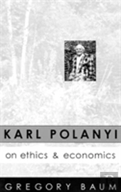 Karl Polanyi On Ethics And Economics