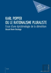 Karl Popper Ou Le Rationalisme Pluraliste ; Essai D'Une Épistémologie De La Démolition
