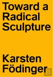 Karsten Fodinger Toward A Radical Sculpture /Anglais