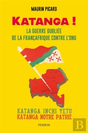 Katanga ! La Guerrre Oubliée De La Françafrique Contre L'Onu