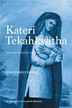 Bertrand.pt - Kateri Tekahkwitha : Traverser Le Miroir Colonial