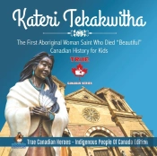 Kateri Tekakwitha - The First Aboriginal Woman Saint Who Died Beautiful Canadian History For Kids True Canadian Heroes - Indigenous People Of Canada Edition