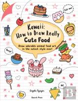 Kawaii: How To Draw Really Cute Food