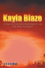 Kayla Blaze: A Tale Of The New Southwest-Or, The Will To Resist