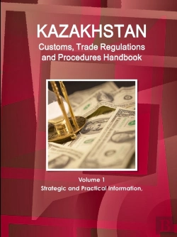 Bertrand.pt - Kazakhstan Customs, Trade Regulations And Procedures Handbook Volume 1 Strategic And Practical Information