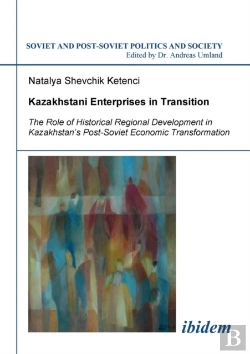 Bertrand.pt - Kazakhstani Enterprises In Transition. The Role Of Historical Regional Development In Kazakhstan'S Post-Soviet Economic Transformation
