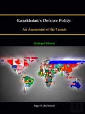 Kazakhstan'S Defense Policy:An Assessment Of The Trends (Enlarged Edition)