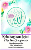 Kebahagiaan Sejati (The True Happiness) Dalam Pandangan Islam Edisi Bahasa Inggris