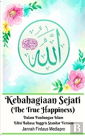 Kebahagiaan Sejati (The True Happiness) Dalam Pandangan Islam Edisi Bahasa Inggris Standar Version