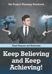 Keep Believing And Keep Achieving! My Project Planning Notebook