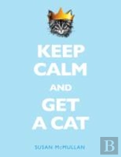 Keep Calm And Get A Cat