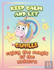 Keep Calm And Let Camille Enjoy The Magic Of The Unicorn