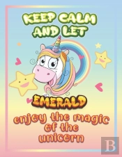 Keep Calm And Let Emerald Enjoy The Magic Of The Unicorn