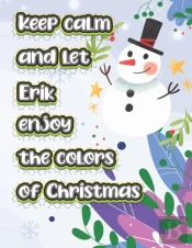 Keep Calm And Let Erik Enjoy The Colors Of Christmas