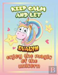Keep Calm And Let Evalyn Enjoy The Magic Of The Unicorn