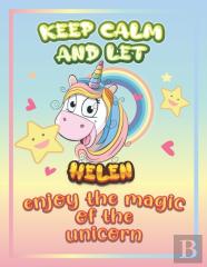 Keep Calm And Let Helen Enjoy The Magic Of The Unicorn