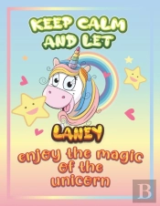 Keep Calm And Let Laney Enjoy The Magic Of The Unicorn