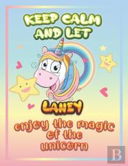 Keep Calm And Let Laney Enjoy The Magic Of The Unicorn