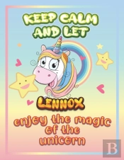Keep Calm And Let Lennox Enjoy The Magic Of The Unicorn