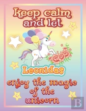 Keep Calm And Let Leonidas Enjoy The Magic Of The Unicorn
