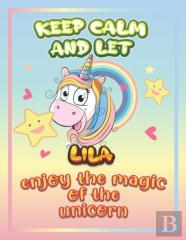 Keep Calm And Let Lila Enjoy The Magic Of The Unicorn