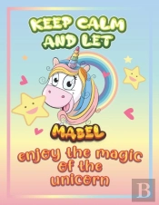 Keep Calm And Let Mabel Enjoy The Magic Of The Unicorn
