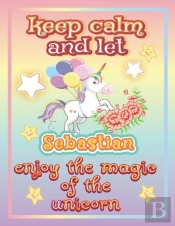 Keep Calm And Let Sebastian Enjoy The Magic Of The Unicorn