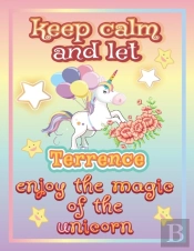 Keep Calm And Let Terrence Enjoy The Magic Of The Unicorn