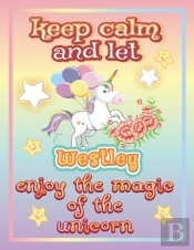 Keep Calm And Let Westley Enjoy The Magic Of The Unicorn