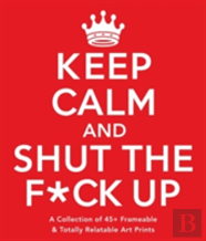 Keep Calm And Shut The F*Ck Up