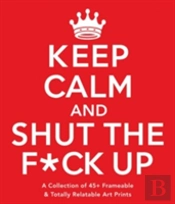 Keep Calm And Shut The F*Ck Up