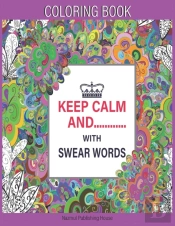 Keep Calm And........... With Swear Words