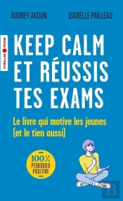 Keep Calm Et Reussis Tes Exams - Le Livre Qui Motive Les Jeunes (Et Le Tien Aussi)