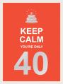 Keep Calm You'Re Only 40