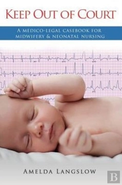 Bertrand.pt - Keep Out Of Court: A Medico-Legal Casebook For Midwifery And Neonatal Nursing