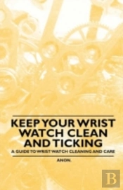 Keep Your Wrist Watch Clean And Ticking - A Guide To Wrist Watch Cleaning And Care