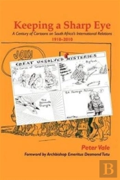 Keeping A Sharp Eye: A Century Of Cartoons On South Africa'S International Relations 1910-2010
