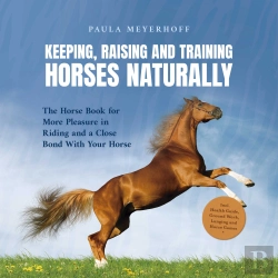 Bertrand.pt - Keeping, Raising And Training Horses Naturally: The Horse Book For More Pleasure In Riding And A Close Bond With Your Horse - Incl. Health Guide, Ground Work, Lunging And Horse Games