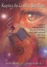 Keeping The Light In Your Eyes: A Guide To Helping Teachers Discover, Remember, Relive, And Rediscover The Joy Of Teaching