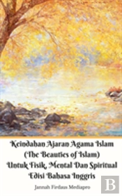 Keindahan Ajaran Agama Islam (The Beauties Of Islam) Untuk Fisik, Mental Dan Spiritual Edisi Bahasa Inggris Standar Ver