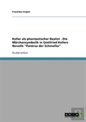 Keller Als Phantastischer Realist - Die Marchensymbolik In Gottfried Kellers Novelle 'Pankraz Der Schmoller'