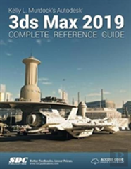 Kelly L. Murdock'S Autodesk 3ds Max 2019 Complete Reference Guide