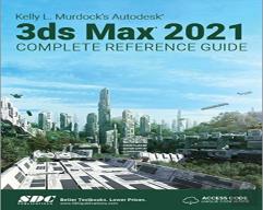 Kelly L. Murdock'S Autodesk 3ds Max 2021 Complete Reference Guide