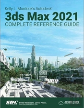 Kelly L. Murdock'S Autodesk 3ds Max 2021 Complete Reference Guide